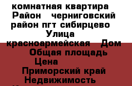1 комнатная квартира › Район ­ черниговский район пгт сибирцево › Улица ­ красноармейская › Дом ­ 14 › Общая площадь ­ 311 › Цена ­ 1 500 000 - Приморский край Недвижимость » Квартиры продажа   